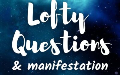 How To Use Lofty Questions to Manifest a Better Reality